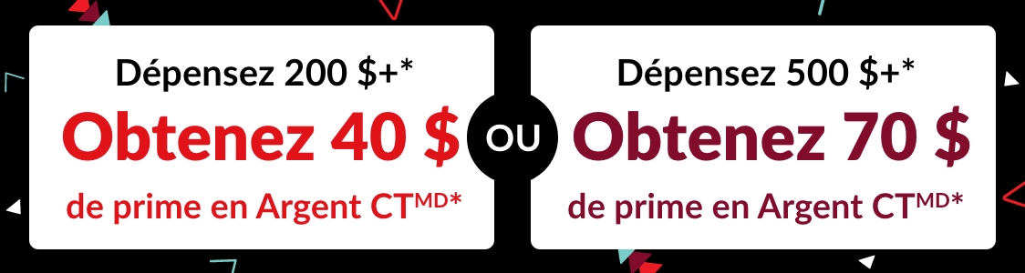 Dépensez 200 $ ou plus*, obtenez une prime de 40 $ en Argent CTMD ou dépensez 500 $ ou plus*, obtenez une prime de 70 $ en Argent CTMD