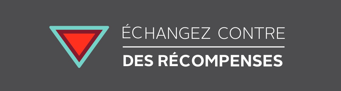 Échangez contre des récompenses.